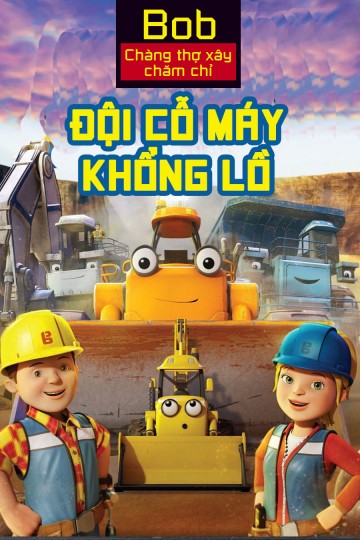 Phim Bob Chàng Thợ Xây Chăm Chỉ Đội Cỗ Máy Khổng Lồ