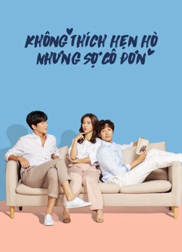 Phim Không Thích Hẹn Hò Nhưng Sợ Cô Đơn